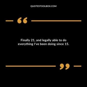Finally 21 and legally able to do everything Ive been doing since 15.