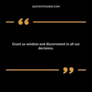 Grant us wisdom and discernment in all our decisions.