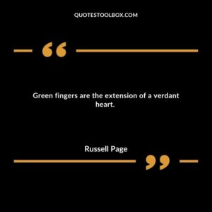 Green fingers are the extension of a verdant heart.