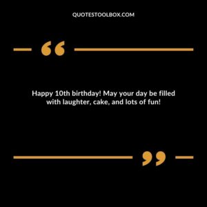 Happy 10th birthday! May your day be filled with laughter, cake, and lots of fun!