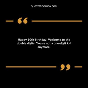Happy 10th birthday! Welcome to the double digits. You’re not a one digit kid anymore.