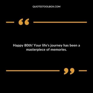 Happy 80th! Your life's journey has been a masterpiece of memories.