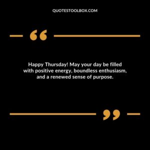 Happy Thursday! May your day be filled with positive energy, boundless enthusiasm, and a renewed sense of purpose.