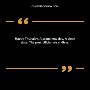 Happy Thursday. A brand new day. A clean slate. The possibilities are endless.
