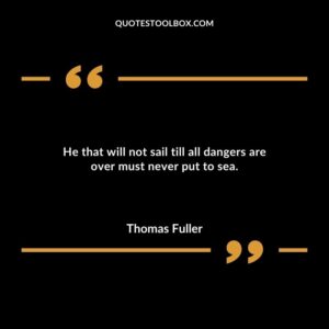 He that will not sail till all dangers are over must never put to sea.