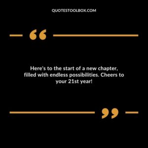 Heres to the start of a new chapter filled with endless possibilities. Cheers to your 21st year