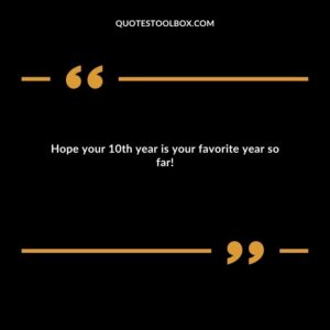 Hope your 10th year is your favorite year so far!