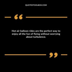 Hot air balloon rides are the perfect way to enjoy all the fun of flying without worrying about turbulence.