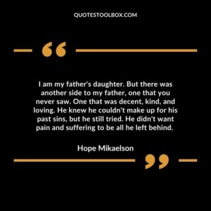 I am my father's daughter. But there was another side to my father, one that you never saw. One that was decent, kind, and loving.