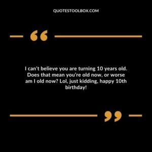 I can’t believe you are turning 10 years old. Does that mean you’re old now, or worse am I old now? Lol, just kidding, happy 10th birthday!