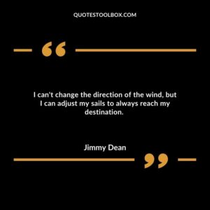 I can't change the direction of the wind, but I can adjust my sails to always reach my destination.