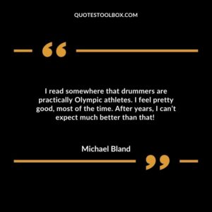 I read somewhere that drummers are practically Olympic athletes. I feel pretty good, most of the time.