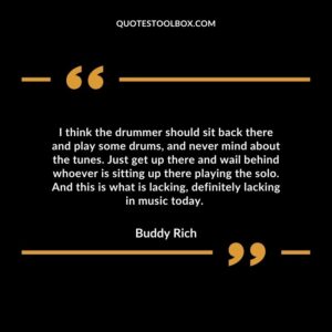 I think the drummer should sit back there and play some drums, and never mind about the tunes.