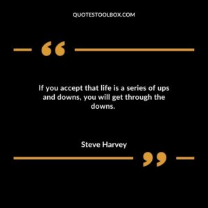 If you accept that life is a series of ups and downs you will get through the downs.