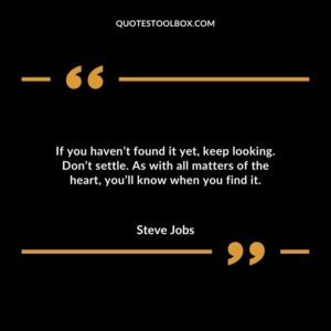 If you havent found it yet keep looking. Dont settle. As with all matters of the heart youll know when you find it.