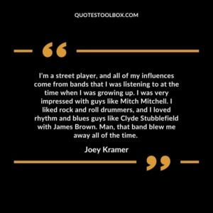 I’m a street player, and all of my influences come from bands that I was listening to at the time when I was growing up.