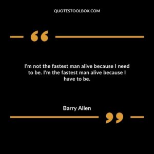 I'm not the fastest man alive because I need to be. I'm the fastest man alive because I have to be.