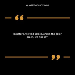 In nature, we find solace, and in the color green, we find joy.