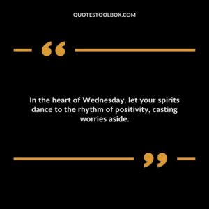 In the heart of Wednesday, let your spirits dance to the rhythm of positivity, casting worries aside.