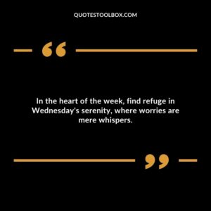 In the heart of the week, find refuge in Wednesday's serenity, where worries are mere whispers.