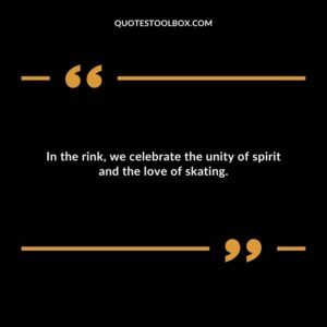 In the rink, we celebrate the unity of spirit and the love of skating.