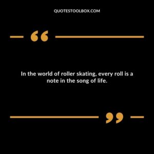 In the world of roller skating, every roll is a note in the song of life.