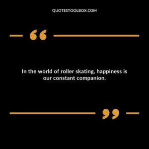 In the world of roller skating, happiness is our constant companion.