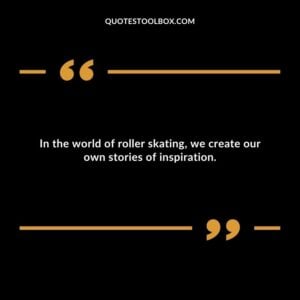 In the world of roller skating, we create our own stories of inspiration.