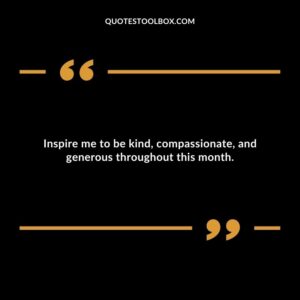 Inspire me to be kind, compassionate, and generous throughout this month.