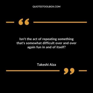 Isn't the act of repeating something that's somewhat difficult over and over again fun in and of itself