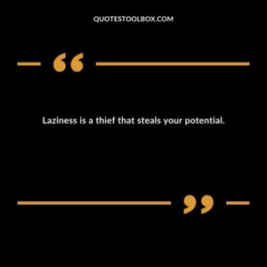 Laziness is a thief that steals your potential.