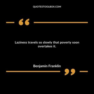 Laziness travels so slowly that poverty soon overtakes it.