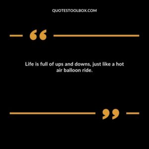 Life is full of ups and downs, just like a hot air balloon ride.