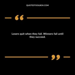 Losers quit when they fail. Winners fail until they succeed.