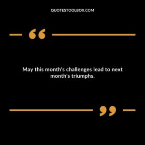 May this month's challenges lead to next month's triumphs.
