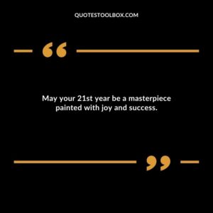 May your 21st year be a masterpiece painted with joy and success.