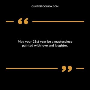 May your 21st year be a masterpiece painted with love and laughter.