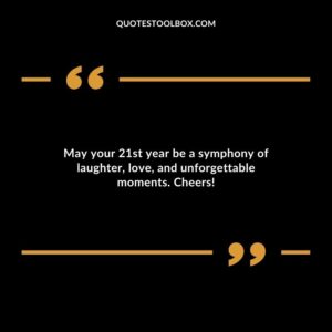 May your 21st year be a symphony of laughter love and unforgettable moments. Cheers