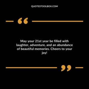 May your 21st year be filled with laughter adventure and an abundance of beautiful memories. Cheers to your joy