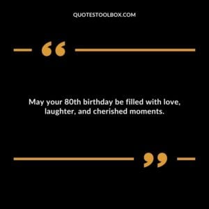 May your 80th birthday be filled with love, laughter, and cherished moments.