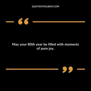 May your 80th year be filled with moments of pure joy.