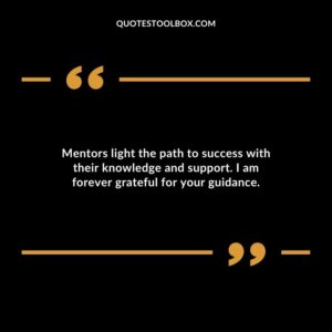 Mentors light the path to success with their knowledge and support. I am forever grateful for your guidance.