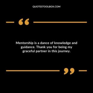Mentorship is a dance of knowledge and guidance. Thank you for being my graceful partner in this journey.