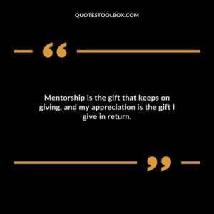 Mentorship is the gift that keeps on giving and my appreciation is the gift I give in return.