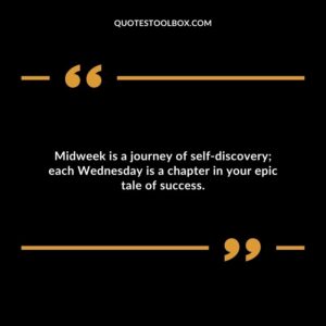 Midweek is a journey of self discovery; each Wednesday is a chapter in your epic tale of success.
