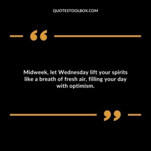Midweek, let Wednesday lift your spirits like a breath of fresh air, filling your day with optimism.
