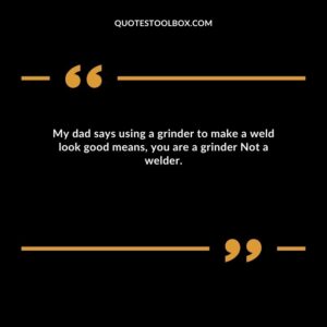 My dad says using a grinder to make a weld look good means, you are a grinder Not a welder.
