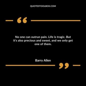 No one can outrun pain. Life is tragic. But it's also precious and sweet, and we only get one of them.