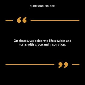 On skates, we celebrate life's twists and turns with grace and inspiration.