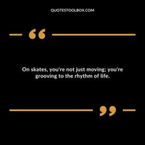 On skates, you're not just moving; you're grooving to the rhythm of life.